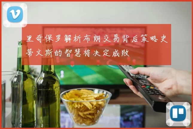 里奇保罗解析布朗交易背后策略史蒂文斯的智慧将决定成败
