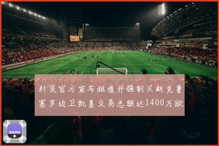 科莫官方宣布租借并强制买断克鲁塞罗边卫凯基交易总额达1400万欧